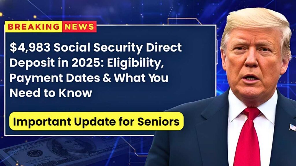 $4,983 Social Security Direct Deposit in 2025: Eligibility, Payment Dates & What You Need to Know